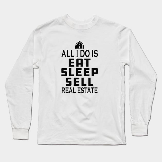 Real Estate Agent - All I do is eat sleep sell real estate Long Sleeve T-Shirt by KC Happy Shop